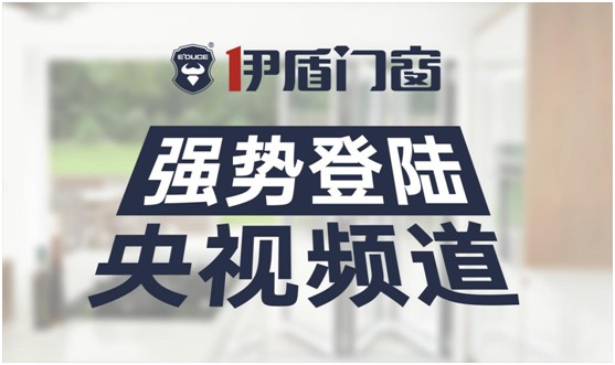 伊盾門窗榮登央視頻道 展露品牌升級新姿態(tài) 伊盾門窗榮登央視頻道 展露品牌升級新姿態(tài)